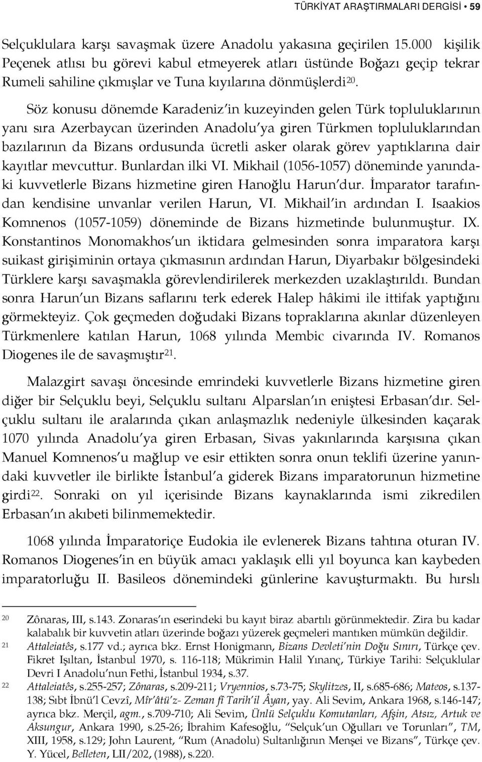 Söz konusu dönemde Karadeniz in kuzeyinden gelen Türk topluluklarının yanı sıra Azerbaycan üzerinden Anadolu ya giren Türkmen topluluklarından bazılarının da Bizans ordusunda ücretli asker olarak