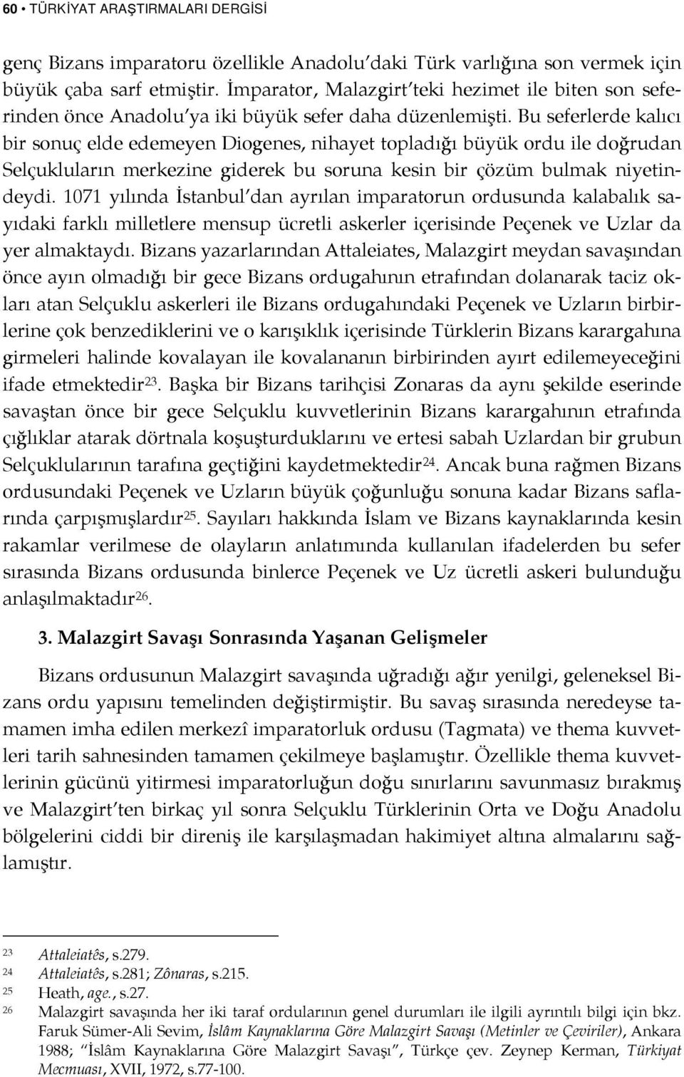 Bu seferlerde kalıcı bir sonuç elde edemeyen Diogenes, nihayet topladığı büyük ordu ile doğrudan Selçukluların merkezine giderek bu soruna kesin bir çözüm bulmak niyetindeydi.