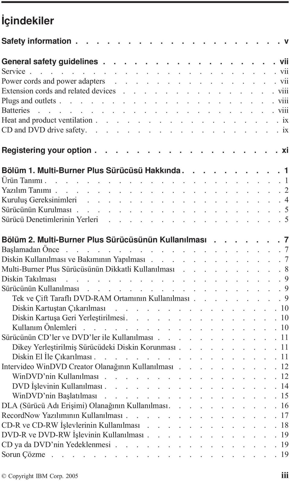 .................ix CD and DVD drive safety...................ix Registering your option.................. xi Bölüm 1. Multi-Burner Plus Sürücüsü Hakkında.......... 1 Ürün Tanımı.......................1 Yazılım Tanımı.