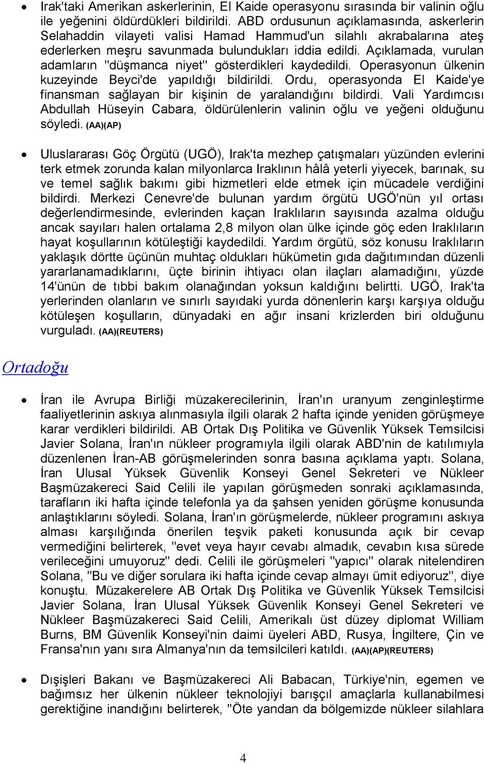 Açıklamada, vurulan adamların "düşmanca niyet" gösterdikleri kaydedildi. Operasyonun ülkenin kuzeyinde Beyci'de yapıldığı bildirildi.