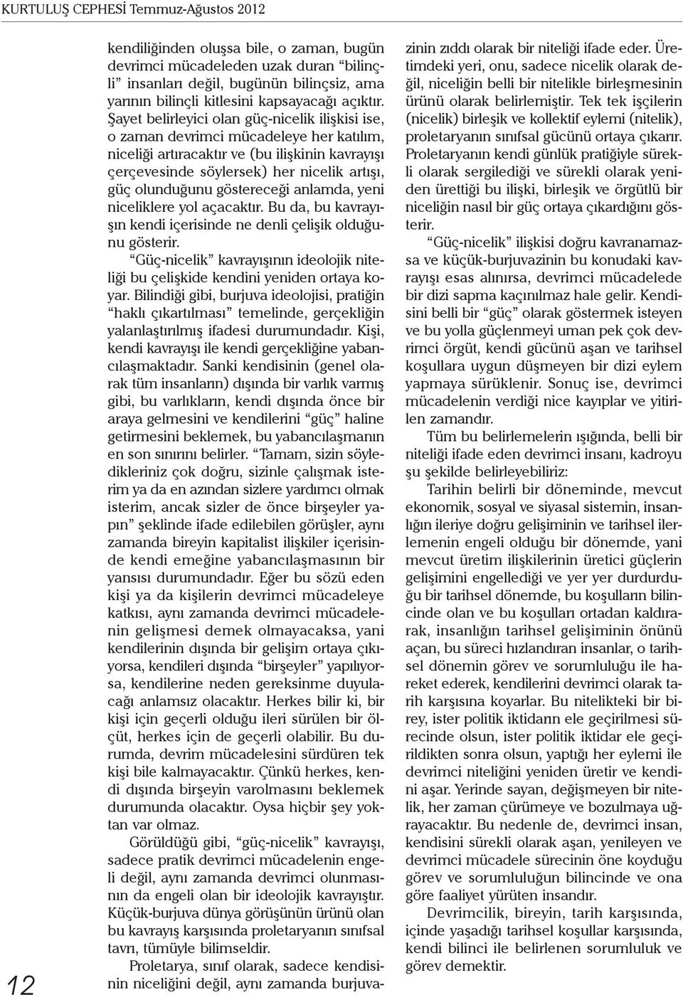 Şayet belirleyici olan güç-nicelik ilişkisi ise, o zaman devrimci mücadeleye her katılım, niceliği artıracaktır ve (bu ilişkinin kavrayışı çerçevesinde söylersek) her nicelik artışı, güç olunduğunu