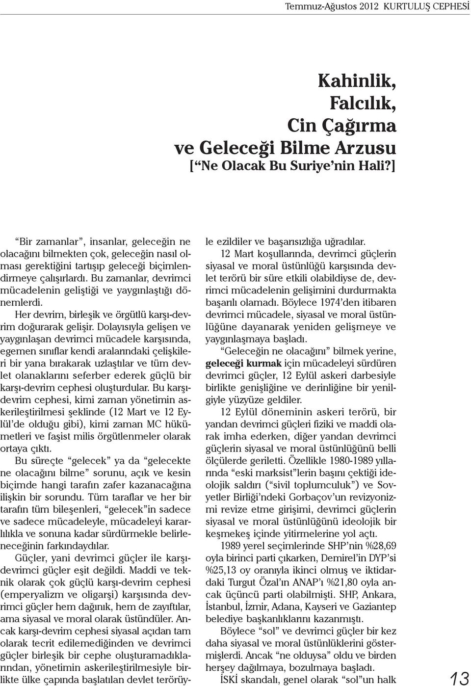 Bu zamanlar, devrimci mücadelenin geliştiği ve yaygınlaştığı dönemlerdi. Her devrim, birleşik ve örgütlü karşı-devrim doğurarak gelişir.