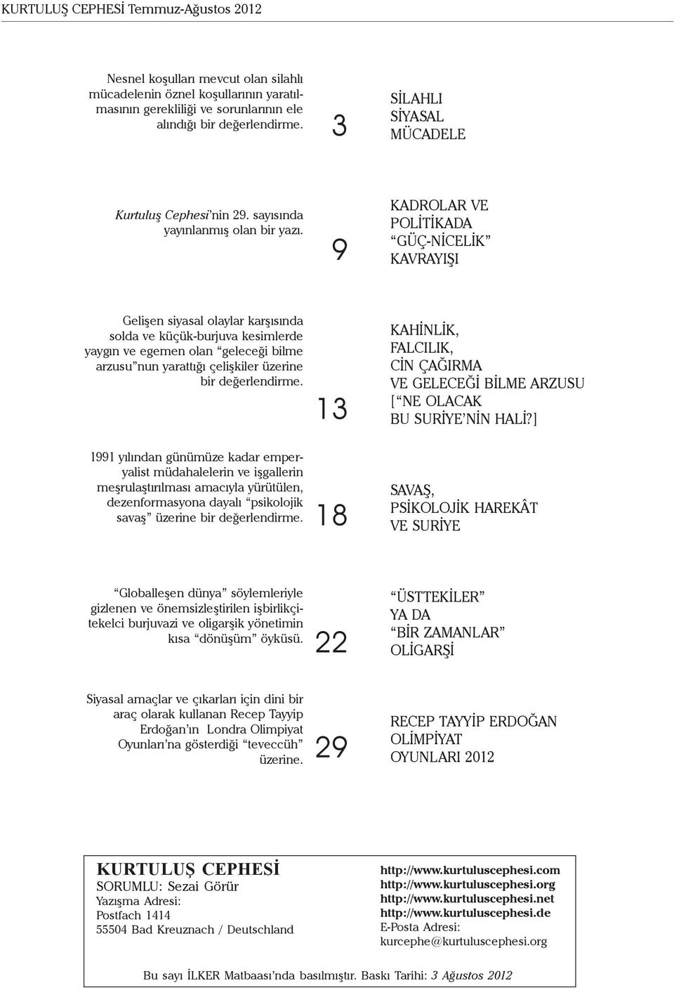 9 KADROLAR VE POLİTİKADA GÜÇ-NİCELİK KAVRAYIŞI Gelişen siyasal olaylar karşısında solda ve küçük-burjuva kesimlerde yaygın ve egemen olan geleceği bilme arzusu nun yarattığı çelişkiler üzerine bir