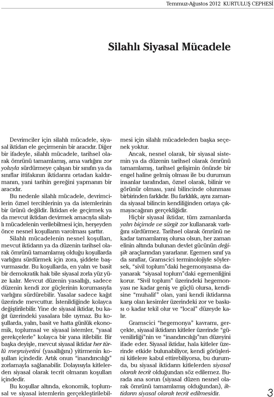 tarihin gereğini yapmanın bir aracıdır. Bu nedenle silahlı mücadele, devrimcilerin öznel tercihlerinin ya da istemlerinin bir ürünü değildir.