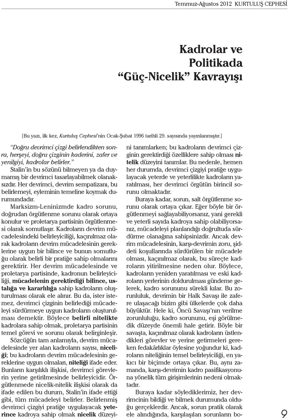 Stalin in bu sözünü bilmeyen ya da duymamış bir devrimci tasarlayabilmek olanaksızdır. Her devrimci, devrim sempatizanı, bu belirlemeyi, eyleminin temeline koymak durumundadır.