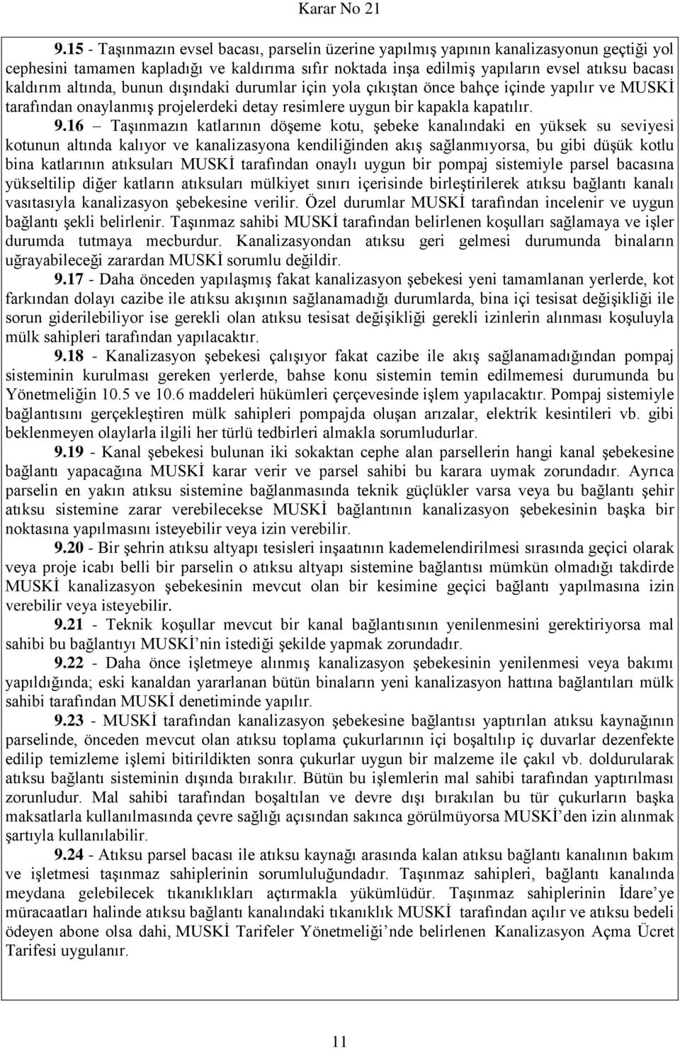 16 Taşınmazın katlarının döşeme kotu, şebeke kanalındaki en yüksek su seviyesi kotunun altında kalıyor ve kanalizasyona kendiliğinden akış sağlanmıyorsa, bu gibi düşük kotlu bina katlarının