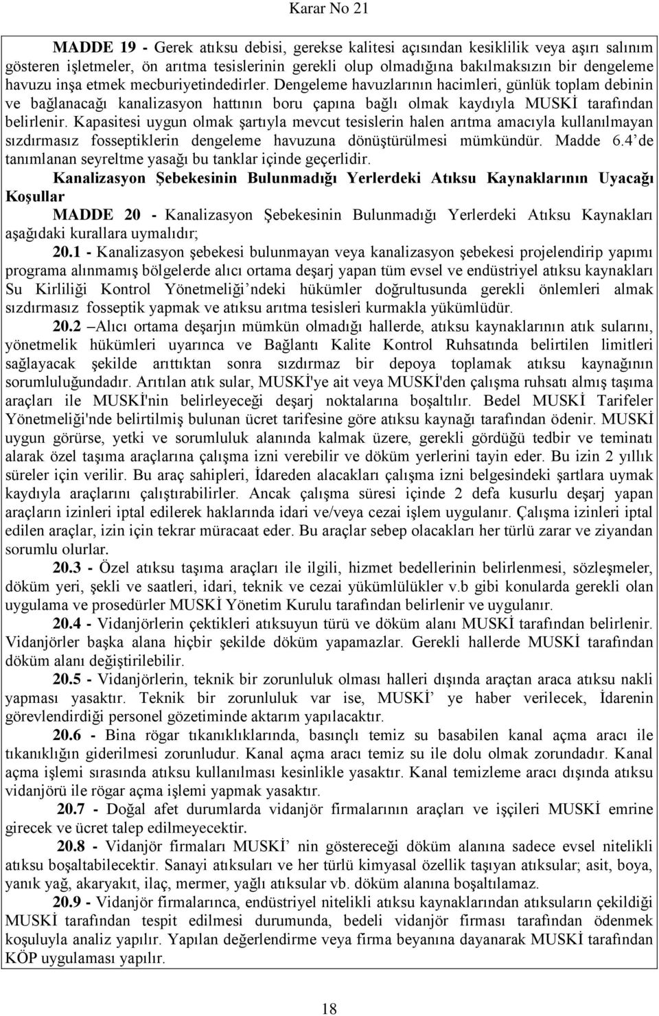 Kapasitesi uygun olmak şartıyla mevcut tesislerin halen arıtma amacıyla kullanılmayan sızdırmasız fosseptiklerin dengeleme havuzuna dönüştürülmesi mümkündür. Madde 6.