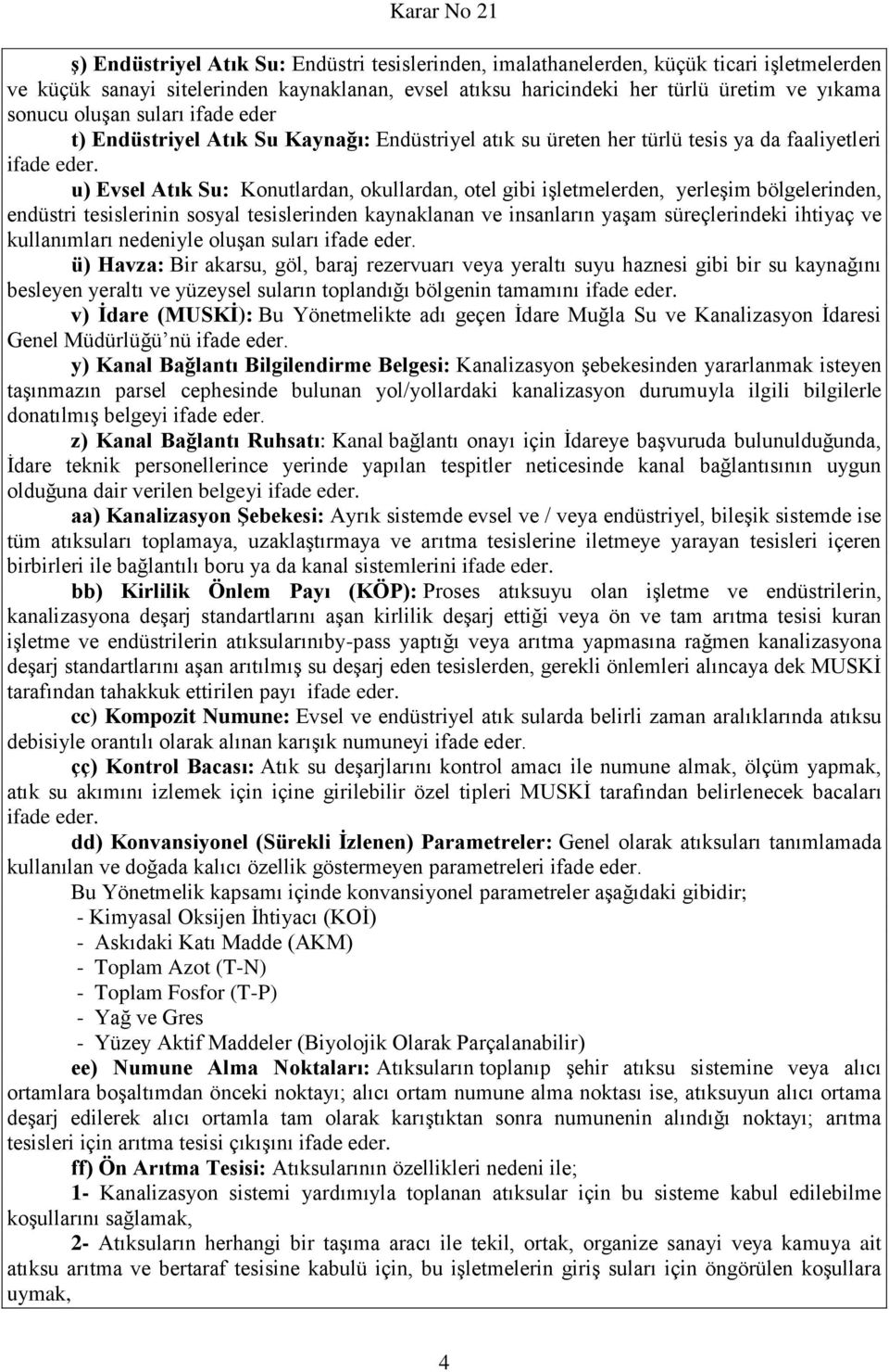 u) Evsel Atık Su: Konutlardan, okullardan, otel gibi işletmelerden, yerleşim bölgelerinden, endüstri tesislerinin sosyal tesislerinden kaynaklanan ve insanların yaşam süreçlerindeki ihtiyaç ve