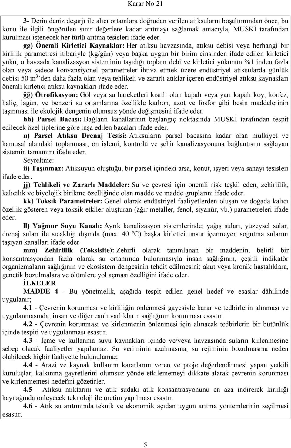 gg) Önemli Kirletici Kaynaklar: Her atıksu havzasında, atıksu debisi veya herhangi bir kirlilik parametresi itibariyle (kg/gün) veya başka uygun bir birim cinsinden ifade edilen kirletici yükü, o