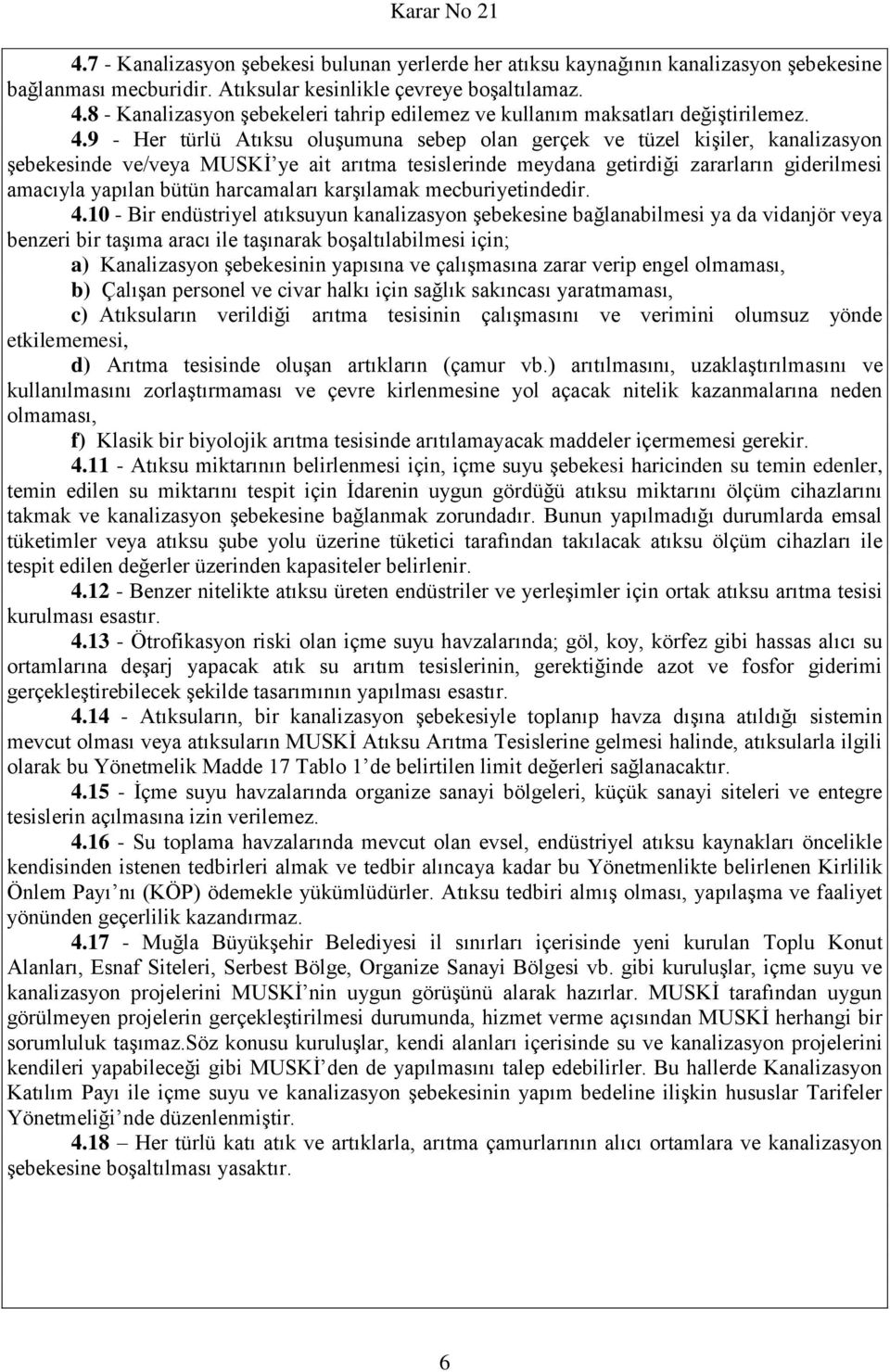 9 - Her türlü Atıksu oluşumuna sebep olan gerçek ve tüzel kişiler, kanalizasyon şebekesinde ve/veya MUSKİ ye ait arıtma tesislerinde meydana getirdiği zararların giderilmesi amacıyla yapılan bütün