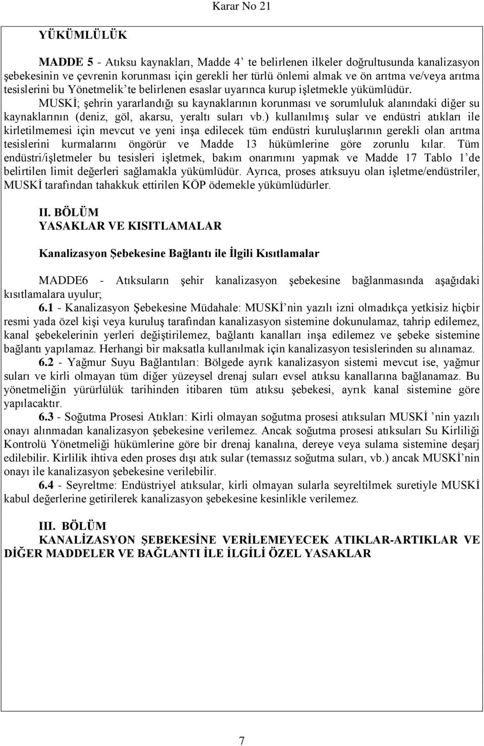 MUSKİ; şehrin yararlandığı su kaynaklarının korunması ve sorumluluk alanındaki diğer su kaynaklarının (deniz, göl, akarsu, yeraltı suları vb.