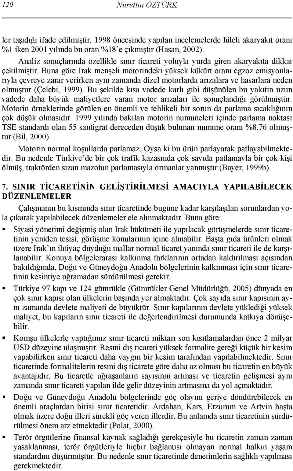 Buna göre Irak menşeli motorindeki yüksek kükürt oranı egzoz emisyonlarıyla çevreye zarar verirken aynı zamanda dizel motorlarda arızalara ve hasarlara neden olmuştur (Çelebi, 1999).