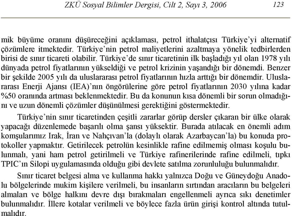 Türkiye de sınır ticaretinin ilk başladığı yıl olan 1978 yılı dünyada petrol fiyatlarının yükseldiği ve petrol krizinin yaşandığı bir dönemdi.