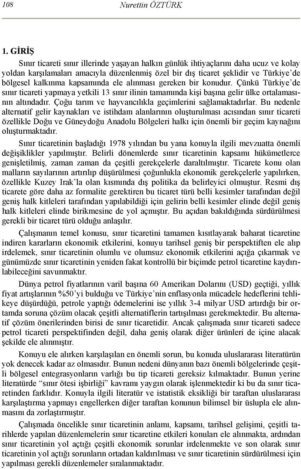 kapsamında ele alınması gereken bir konudur. Çünkü Türkiye de sınır ticareti yapmaya yetkili 13 sınır ilinin tamamında kişi başına gelir ülke ortalamasının altındadır.