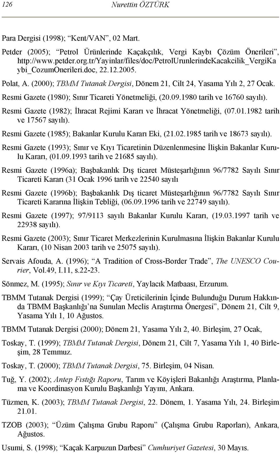 Resmi Gazete (1980); Sınır Ticareti Yönetmeliği, (20.09.1980 tarih ve 16760 sayılı). Resmi Gazete (1982); İhracat Rejimi Kararı ve İhracat Yönetmeliği, (07.01.1982 tarih ve 17567 sayılı).