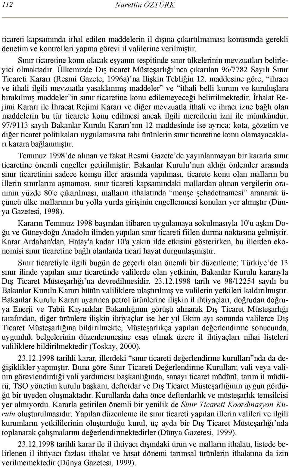 Ülkemizde Dış ticaret Müsteşarlığı nca çıkarılan 96/7782 Sayılı Sınır Ticareti Kararı (Resmi Gazete, 1996a) na İlişkin Tebliğin 12.