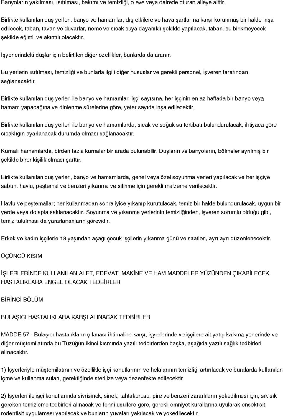 taban, su birikmeyecek şekilde eğimli ve akıntılı olacaktır. İşyerlerindeki duşlar için belirtilen diğer özellikler, bunlarda da aranır.