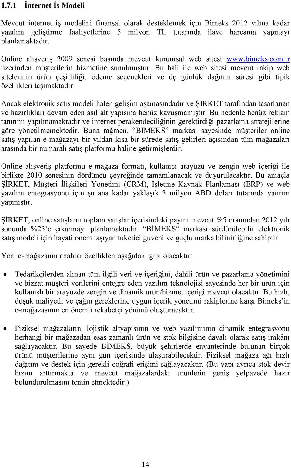 Bu hali ile web sitesi mevcut rakip web sitelerinin ürün çeģitliliği, ödeme seçenekleri ve üç günlük dağıtım süresi gibi tipik özellikleri taģımaktadır.