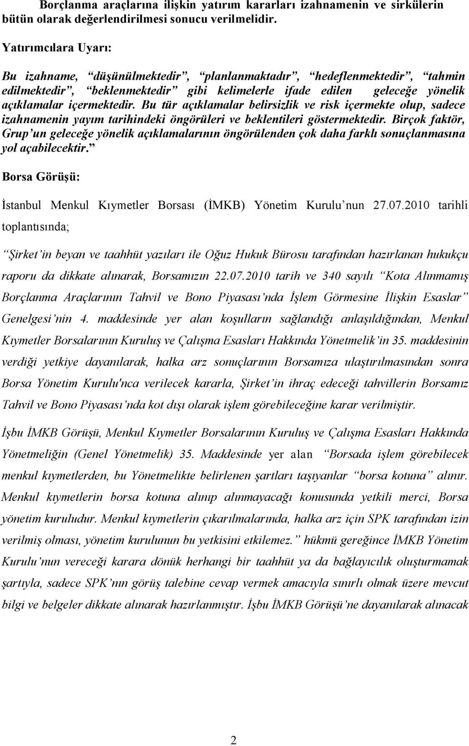 Bu tür açıklamalar belirsizlik ve risk içermekte olup, sadece izahnamenin yayım tarihindeki öngörüleri ve beklentileri göstermektedir.