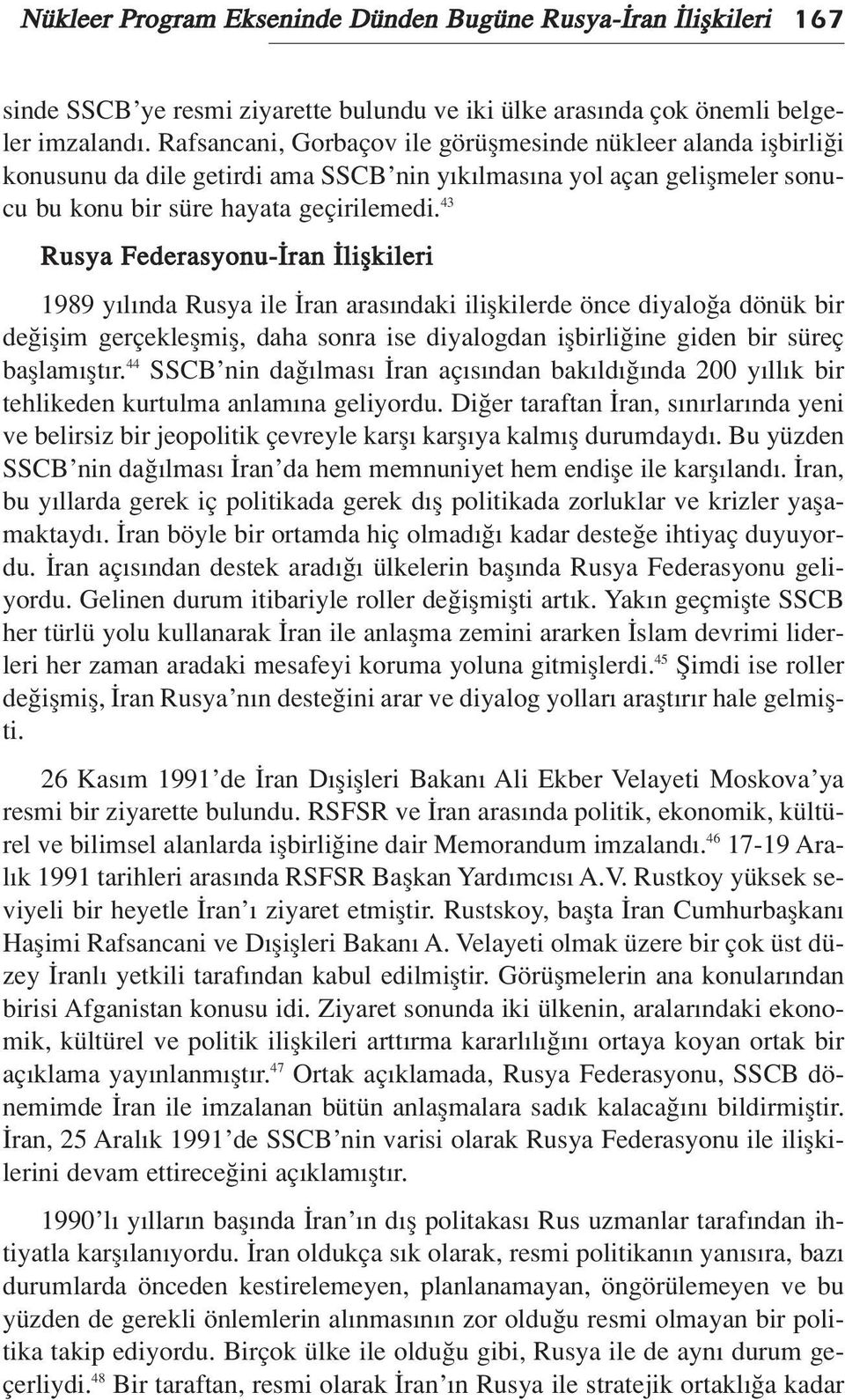 43 Rusya Federasyonu- ran liflkileri 1989 y l nda Rusya ile ran aras ndaki iliflkilerde önce diyalo a dönük bir de iflim gerçekleflmifl, daha sonra ise diyalogdan iflbirli ine giden bir süreç bafllam