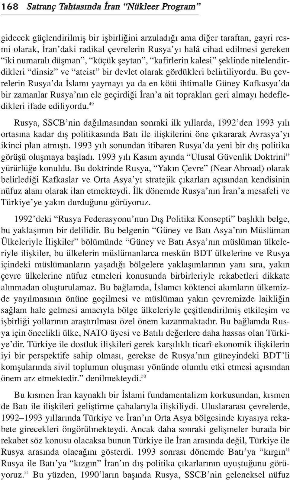 Bu çevrelerin Rusya da slam yaymay ya da en kötü ihtimalle Güney Kafkasya da bir zamanlar Rusya n n ele geçirdi i ran a ait topraklar geri almay hedefledikleri ifade ediliyordu.