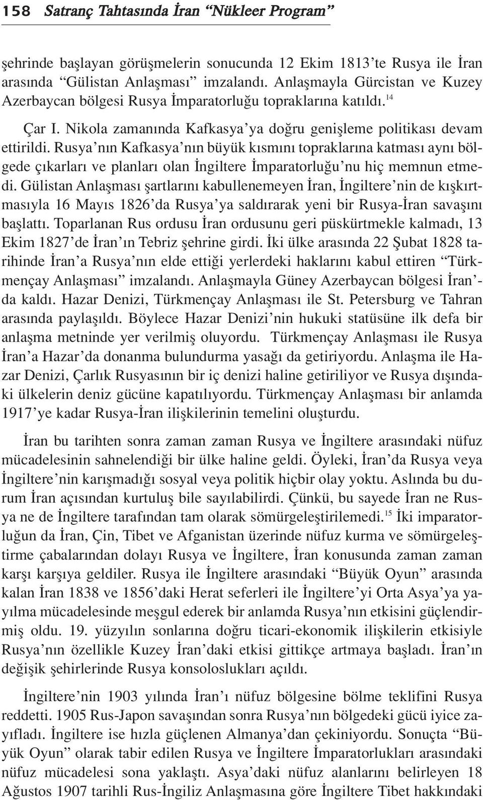 Rusya n n Kafkasya n n büyük k sm n topraklar na katmas ayn bölgede ç karlar ve planlar olan ngiltere mparatorlu u nu hiç memnun etmedi.