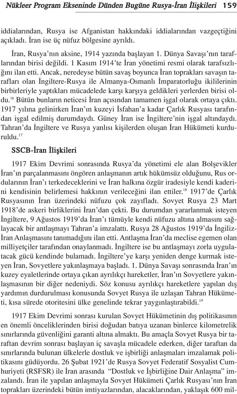 Ancak, neredeyse bütün savafl boyunca ran topraklar savafl n taraflar olan ngiltere-rusya ile Almanya-Osmanl mparatorlu u ikililerinin birbirleriyle yapt klar mücadelede karfl karfl ya geldikleri