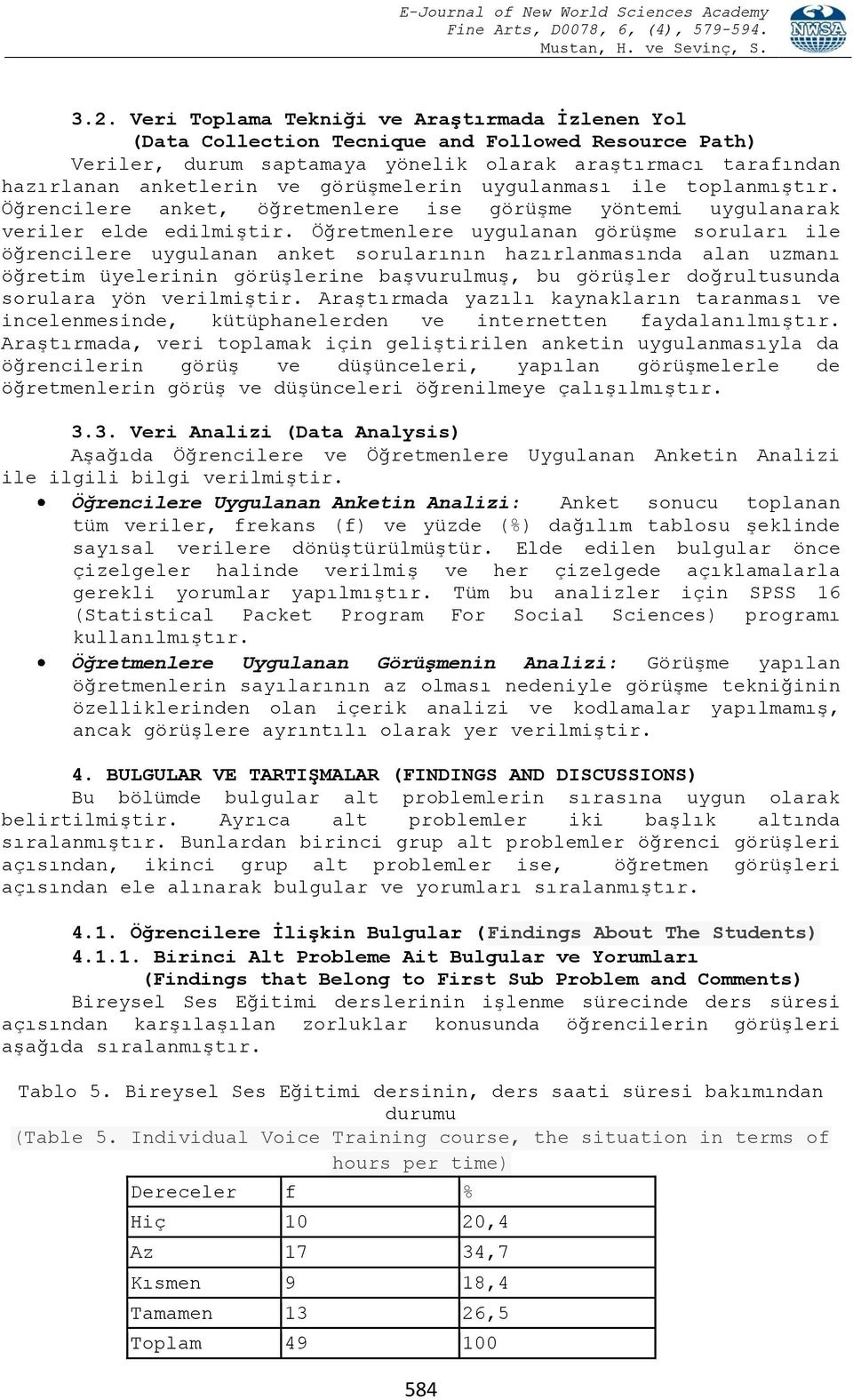 Öğretmenlere uygulanan görüşme soruları ile öğrencilere uygulanan anket sorularının hazırlanmasında alan uzmanı öğretim üyelerinin görüşlerine başvurulmuş, bu görüşler doğrultusunda sorulara yön