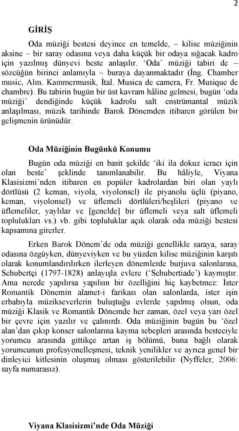 Bu tabirin bugün bir üst kavram hâline gelmesi, bugün oda müziği dendiğinde küçük kadrolu salt enstrümantal müzik anlaşılması, müzik tarihinde Barok Dönemden itibaren görülen bir gelişmenin ürünüdür.