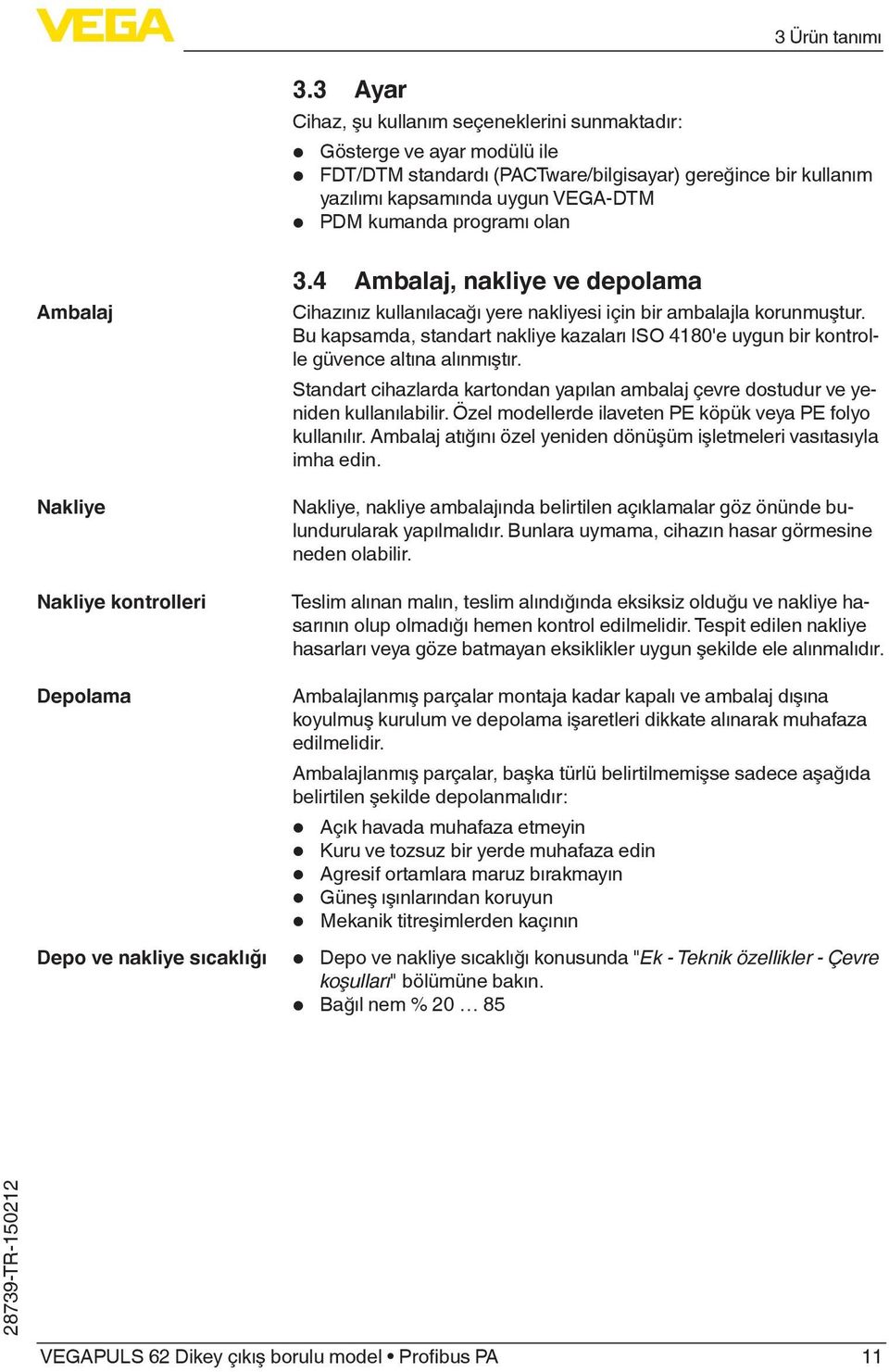 Bu kapsamda, standart nakliye kazaları ISO 4180'e uygun bir kontrolle güvence altına alınmıştır. Standart cihazlarda kartondan yapılan ambalaj çevre dostudur ve yeniden kullanılabilir.