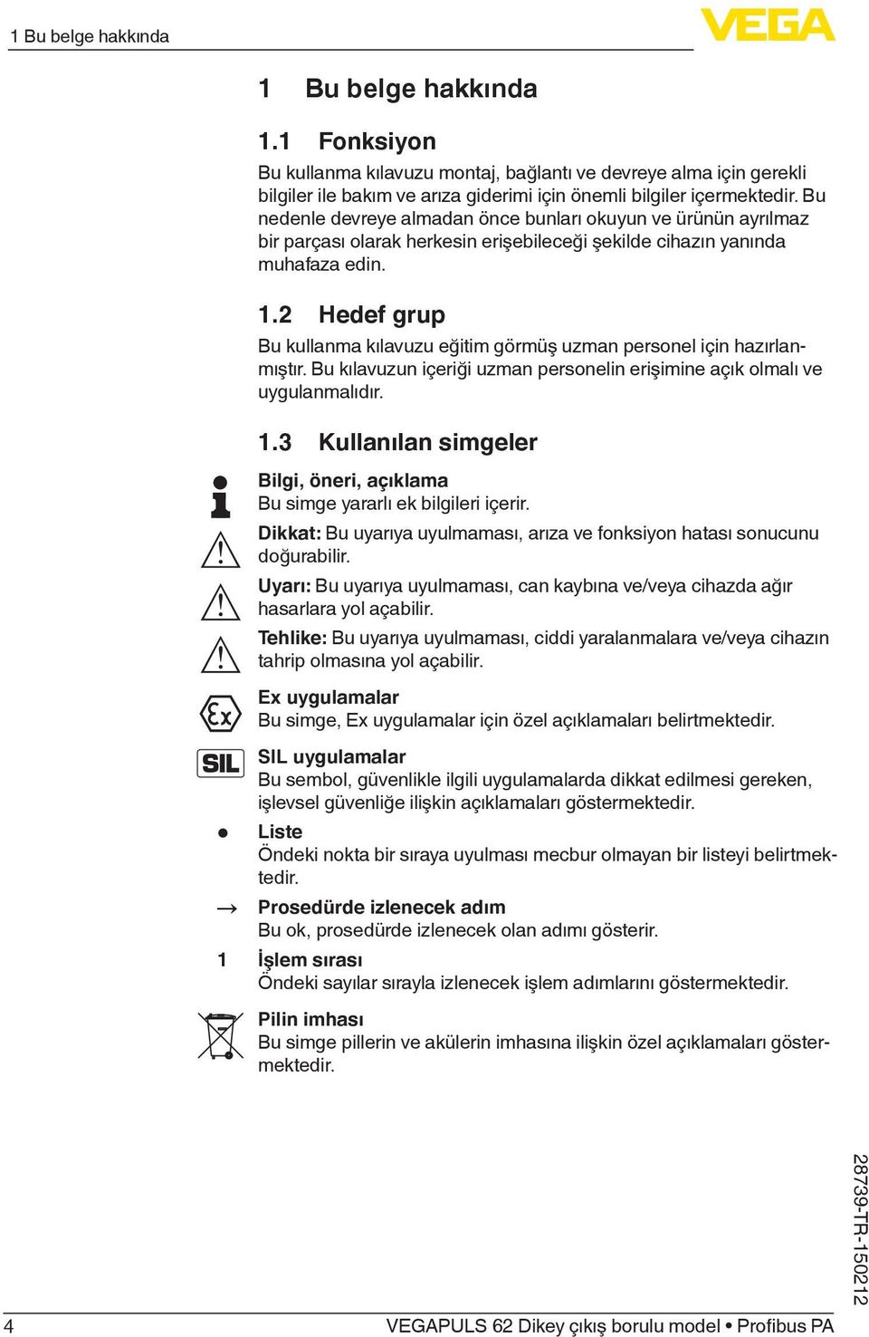 2 Hedef grup Bu kullanma kılavuzu eğitim görmüş uzman personel için hazırlanmıştır. Bu kılavuzun içeriği uzman personelin erişimine açık olmalı ve uygulanmalıdır. 1.