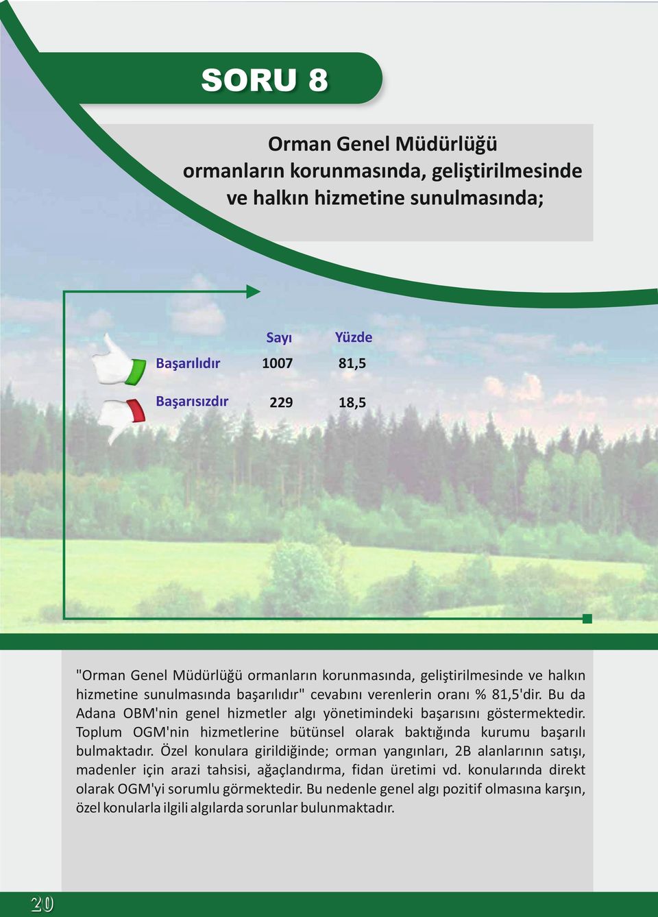 Bu da Adana OBM'nin genel hizmetler algı yönetimindeki başarısını göstermektedir. Toplum OGM'nin hizmetlerine bütünsel olarak baktığında kurumu başarılı bulmaktadır.