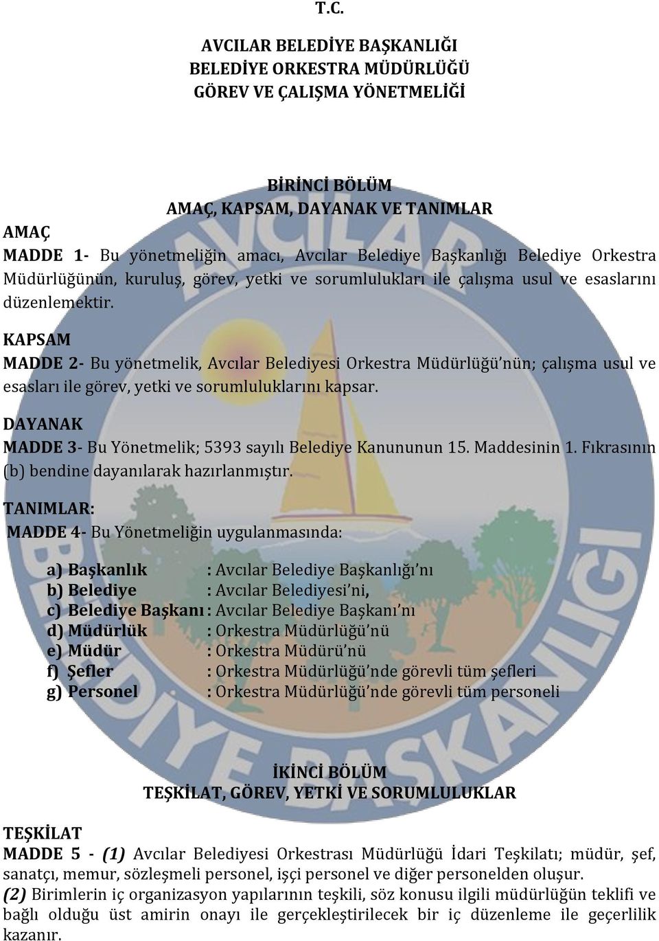 KAPSAM MADDE 2- Bu yönetmelik, Avcılar Belediyesi Orkestra Müdürlüğü nün; çalışma usul ve esasları ile görev, yetki ve sorumluluklarını kapsar.