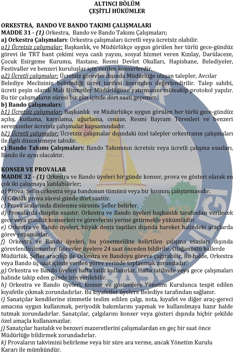 a1) Ücretsiz çalışmalar; Başkanlık, ve Müdürlükçe uygun görülen her türlü gece-gündüz görevi ile TRT bant çekimi veya canlı yayını, sosyal hizmet veren Kızılay, Darülaceze, Çocuk Esirgeme Kurumu,