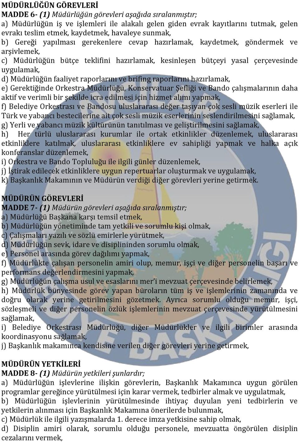 Müdürlüğün faaliyet raporlarını ve brifing raporlarını hazırlamak, e) Gerektiğinde Orkestra Müdürlüğü, Konservatuar Şefliği ve Bando çalışmalarının daha aktif ve verimli bir şekilde icra edilmesi