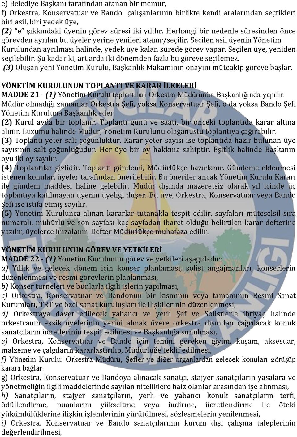 Seçilen asil üyenin Yönetim Kurulundan ayrılması halinde, yedek üye kalan sürede görev yapar. Seçilen üye, yeniden seçilebilir. Şu kadar ki, art arda iki dönemden fazla bu göreve seçilemez.