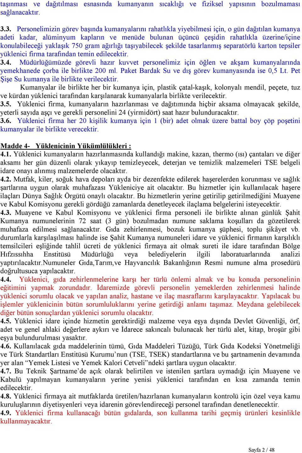 konulabileceği yaklaşık 750 gram ağırlığı taşıyabilecek şekilde tasarlanmış separatörlü karton tepsiler yüklenici firma tarafından temin edilecektir. 3.4.