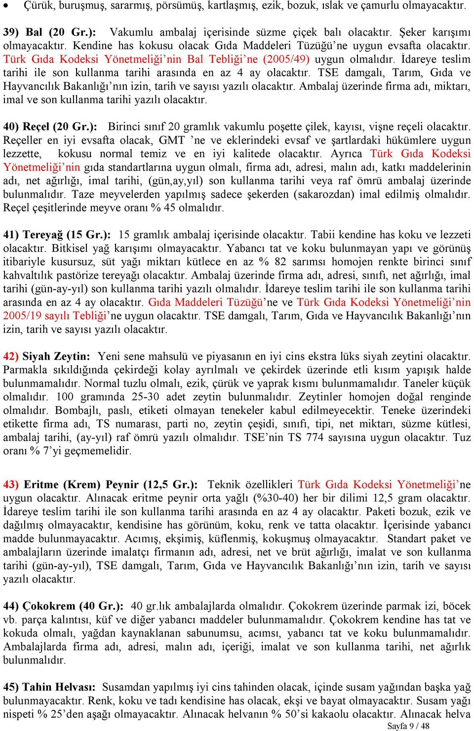 İdareye teslim tarihi ile son kullanma tarihi arasında en az 4 ay olacaktır. TSE damgalı, Tarım, Gıda ve Hayvancılık Bakanlığı nın izin, tarih ve sayısı yazılı olacaktır.