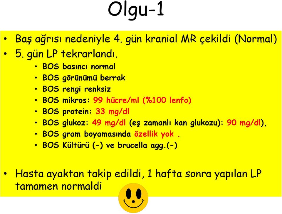 protein: 33 mg/dl BOS glukoz: 49 mg/dl (eş zamanlı kan glukozu): 90 mg/dl), BOS gram boyamasında