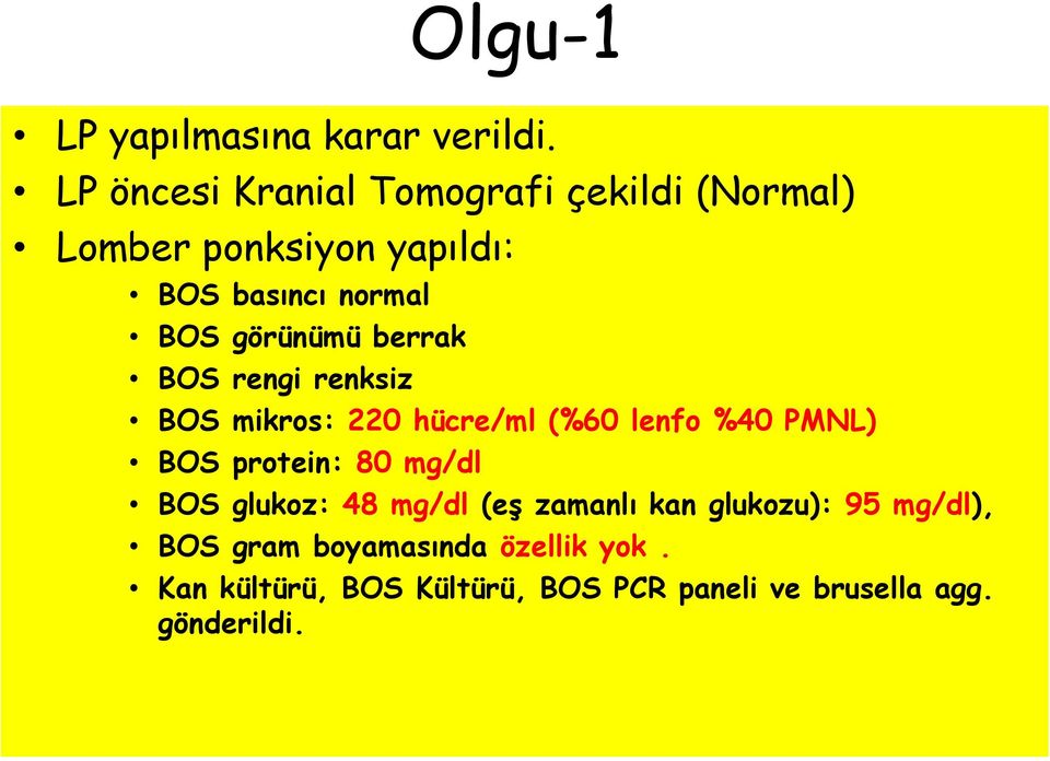 görünümü berrak BOS rengi renksiz BOS mikros: 220 hücre/ml (%60 lenfo %40 PMNL) BOS protein: 80