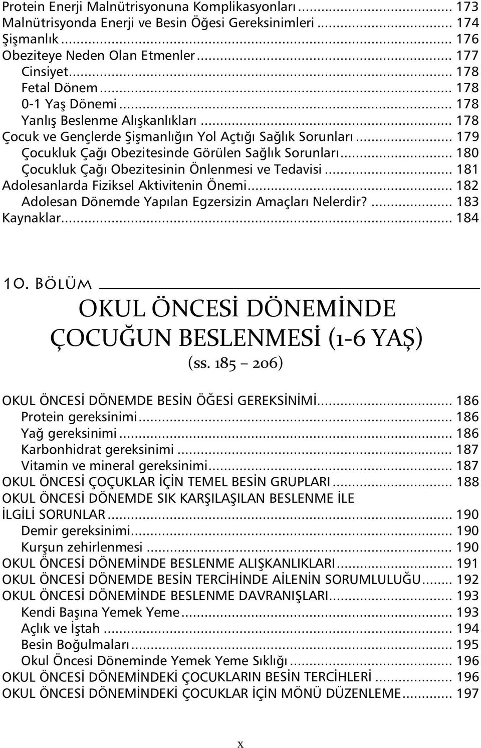 .. 180 Çocukluk Ça Obezitesinin Önlenmesi ve Tedavisi... 181 Adolesanlarda Fiziksel Aktivitenin Önemi... 182 Adolesan Dönemde Yap lan Egzersizin Amaçlar Nelerdir?... 183 Kaynaklar... 184 10.