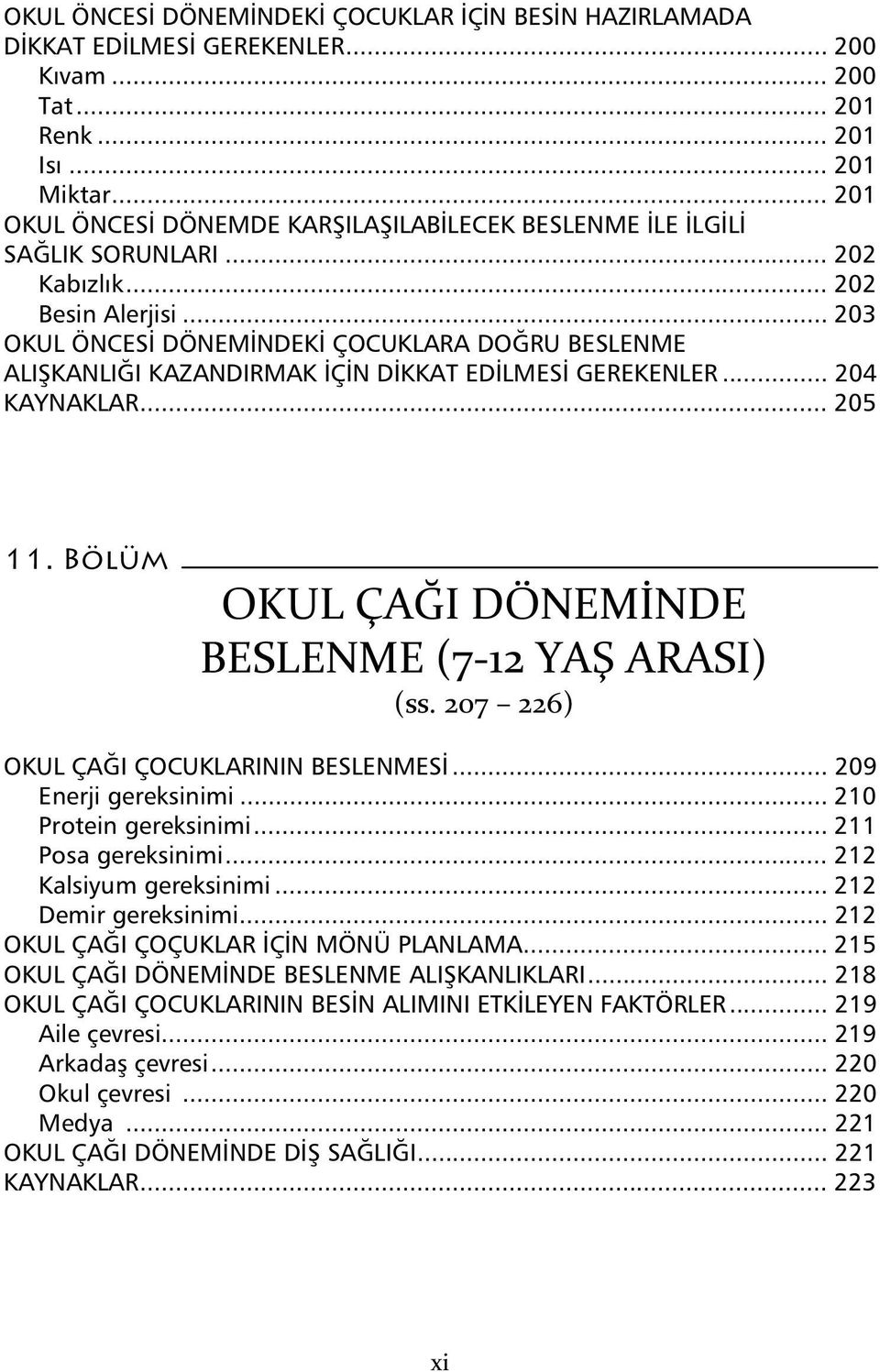 .. 203 OKUL ÖNCES DÖNEM NDEK ÇOCUKLARA DO RU BESLENME ALI KANLI I KAZANDIRMAK Ç N D KKAT ED LMES GEREKENLER... 204 KAYNAKLAR... 205 11. Bölüm OKUL ÇA I DÖNEM NDE BESLENME (7-12 YA ARASI) (ss.