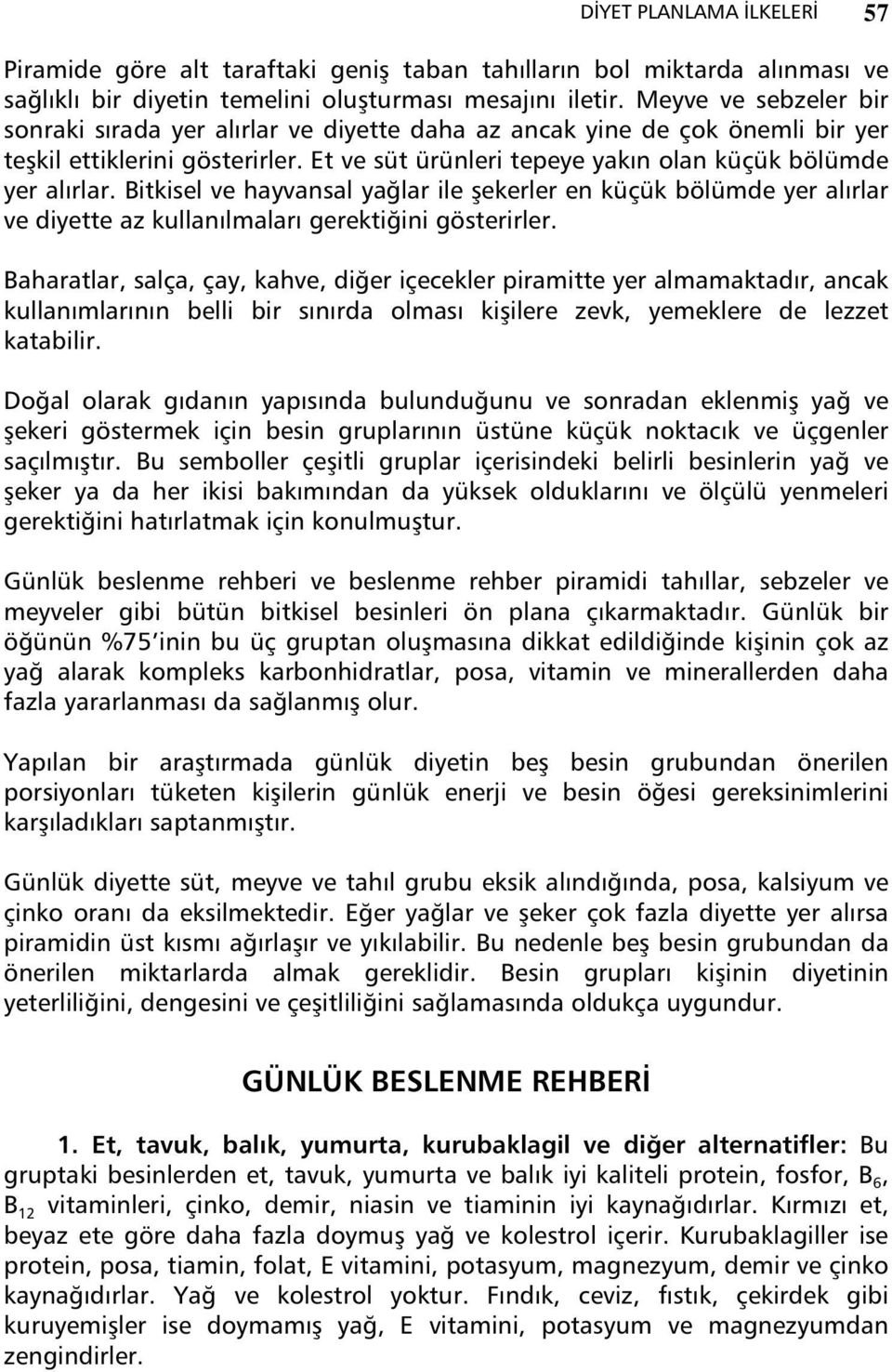 Bitkisel ve hayvansal ya lar ile ekerler en küçük bölümde yer al rlar ve diyette az kullan lmalar gerekti ini gösterirler.