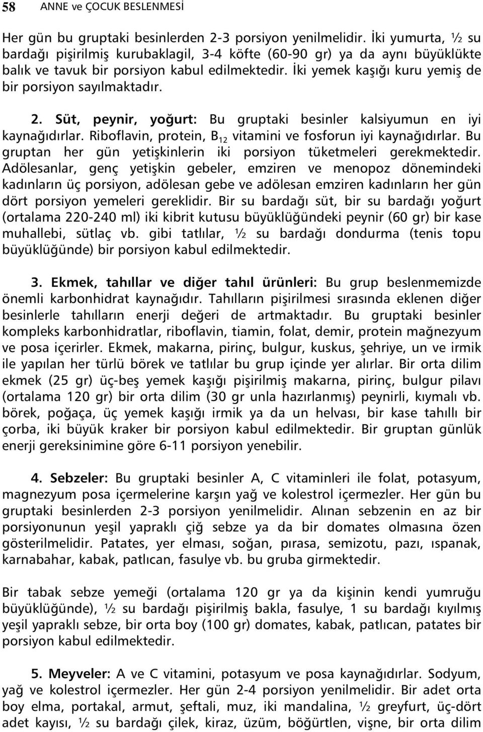 Süt, peynir, yo urt: Bu gruptaki besinler kalsiyumun en iyi kayna d rlar. Riboflavin, protein, B 12 vitamini ve fosforun iyi kayna d rlar.