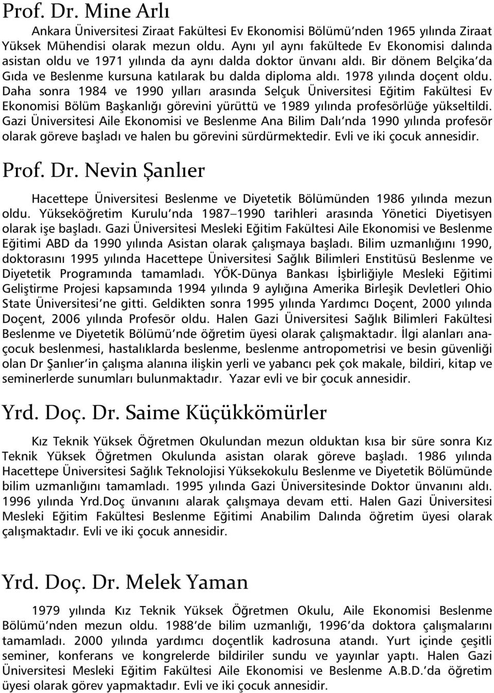 1978 y l nda doçent oldu. Daha sonra 1984 ve 1990 y llar aras nda Selçuk Üniversitesi E itim Fakültesi Ev Ekonomisi Bölüm Ba kanl görevini yürüttü ve 1989 y l nda profesörlü e yükseltildi.