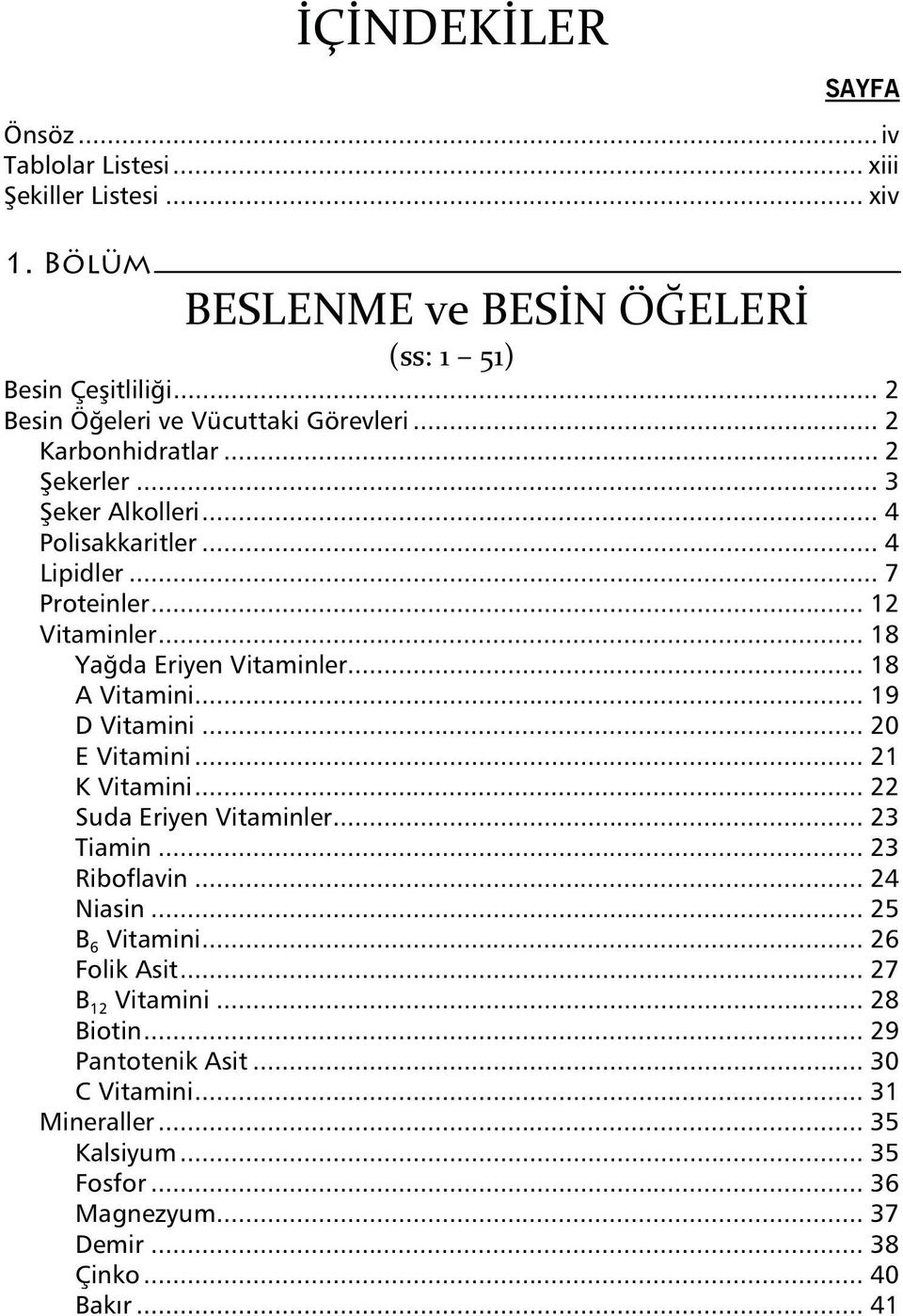 .. 18 Ya da Eriyen Vitaminler... 18 A Vitamini... 19 D Vitamini... 20 E Vitamini... 21 K Vitamini... 22 Suda Eriyen Vitaminler... 23 Tiamin... 23 Riboflavin... 24 Niasin.