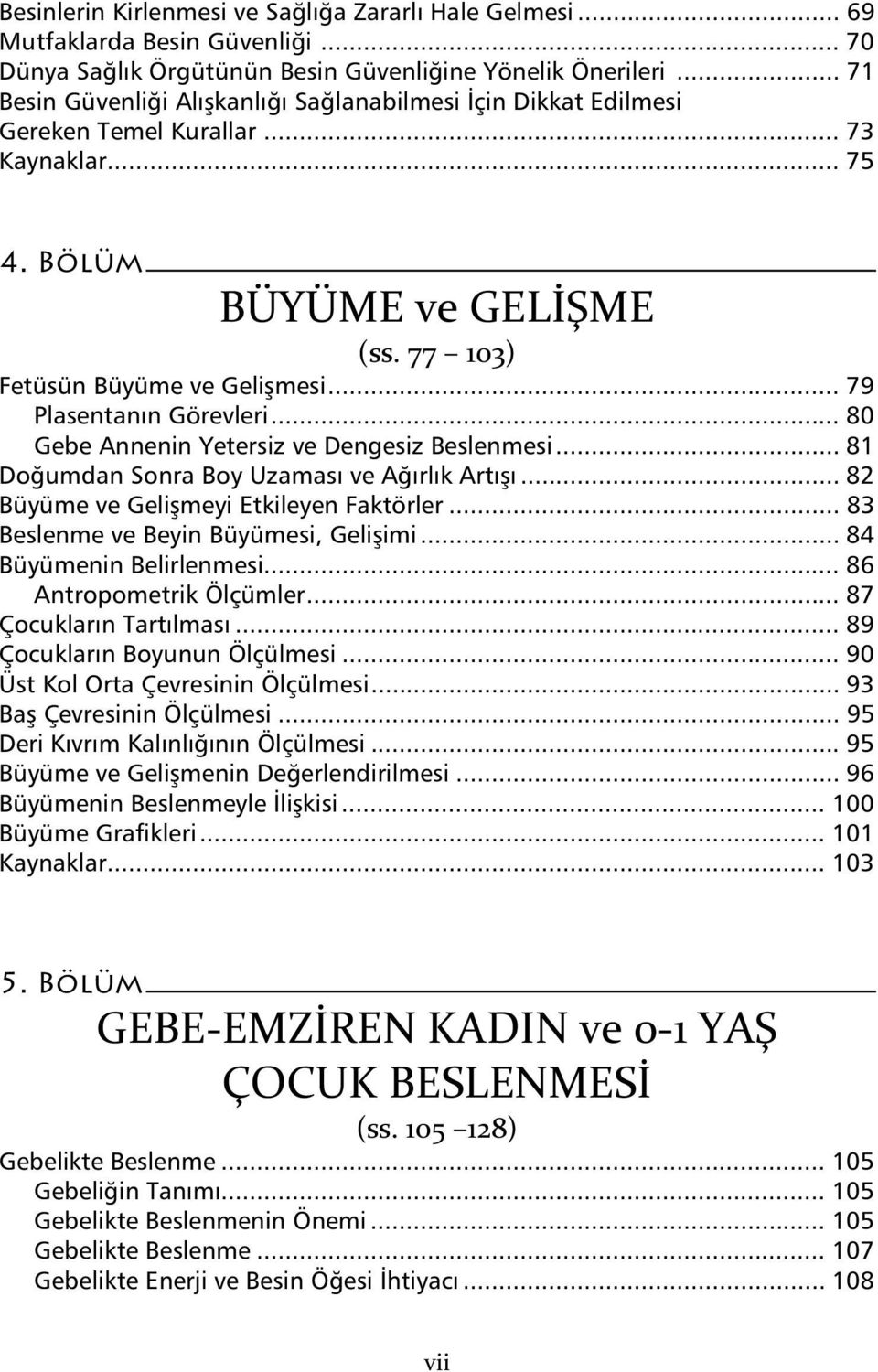 .. 79 Plasentan n Görevleri... 80 Gebe Annenin Yetersiz ve Dengesiz Beslenmesi... 81 Do umdan Sonra Boy Uzamas ve A rl k Art... 82 Büyüme ve Geli meyi Etkileyen Faktörler.