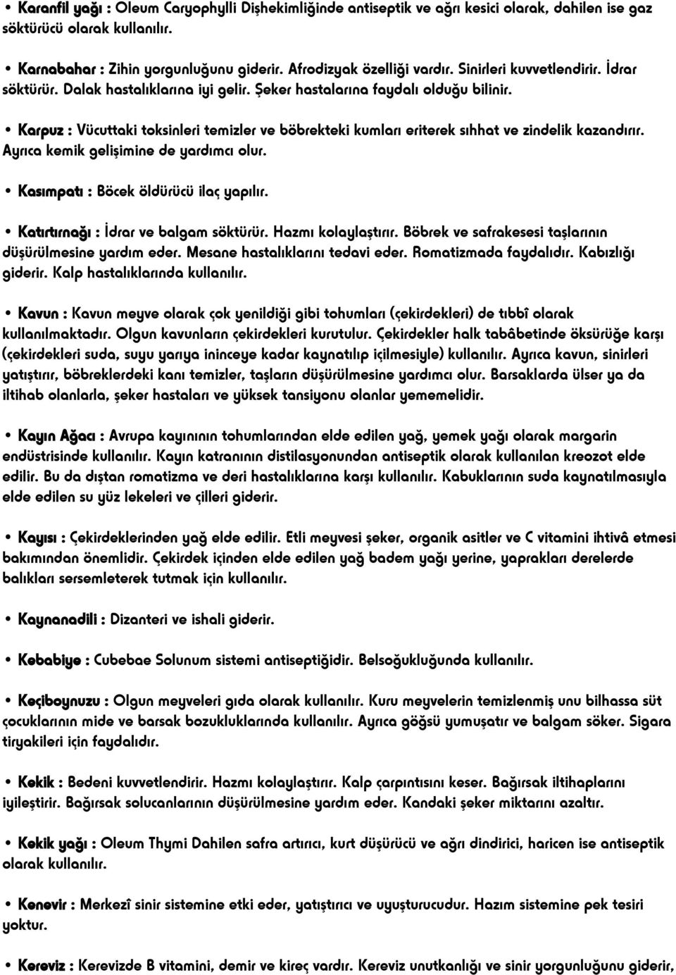 Karpuz : Vücuttaki toksinleri temizler ve böbrekteki kumları eriterek sıhhat ve zindelik kazandırır. Ayrıca kemik gelişimine de yardımcı olur. Kasımpatı : Böcek öldürücü ilaç yapılır.