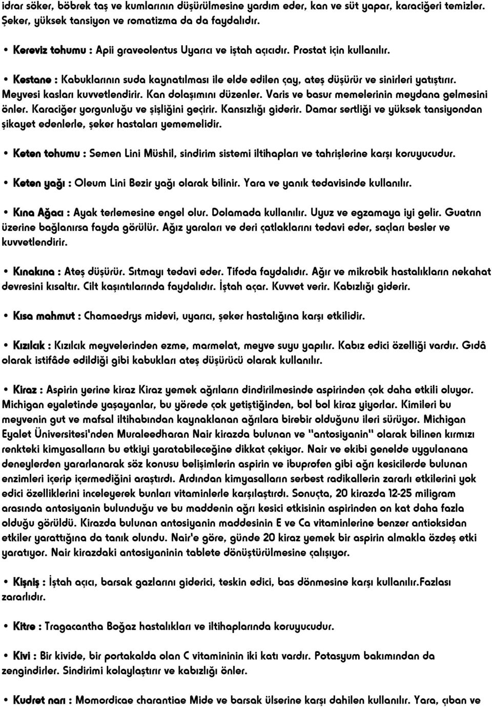 Meyvesi kasları kuvvetlendirir. Kan dolaşımını düzenler. Varis ve basur memelerinin meydana gelmesini önler. Karaciğer yorgunluğu ve şişliğini geçirir. Kansızlığı giderir.