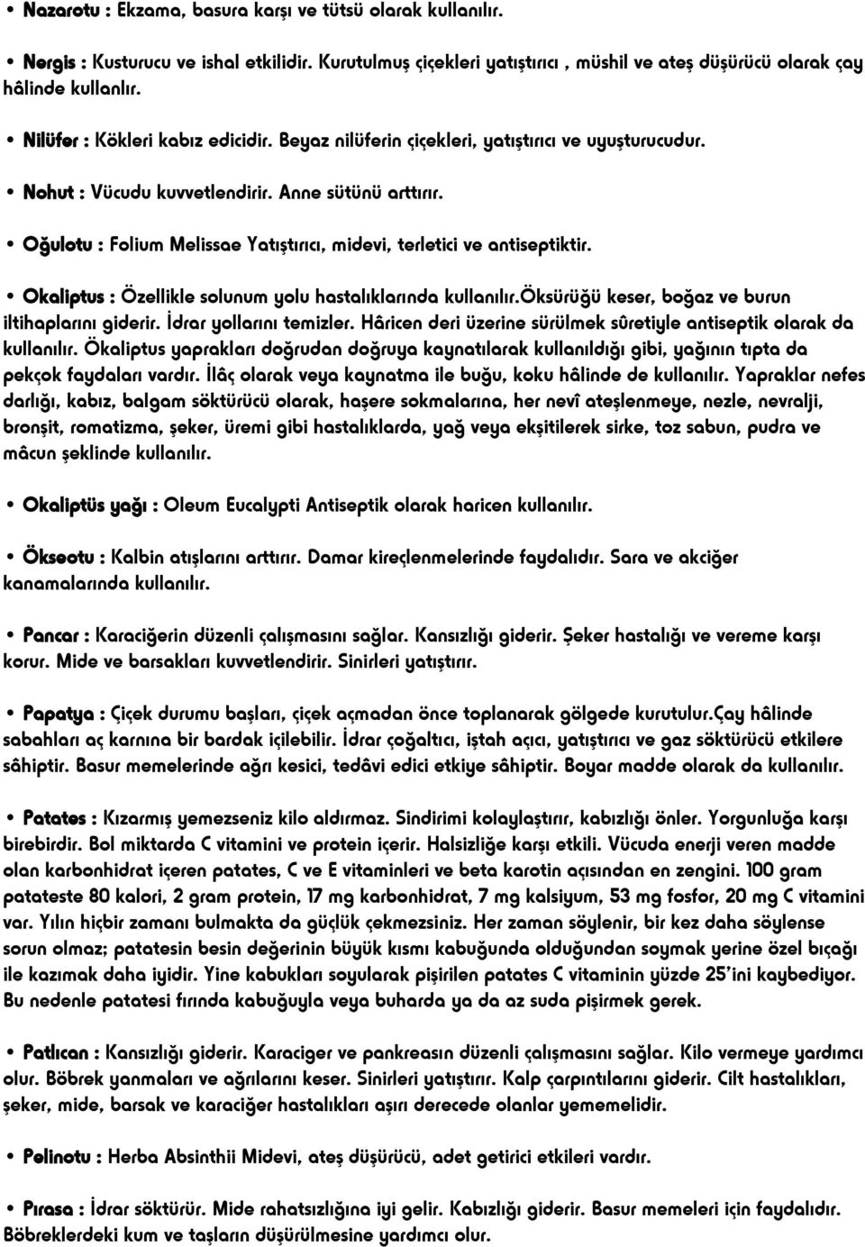 Oğulotu : Folium Melissae Yatıştırıcı, midevi, terletici ve antiseptiktir. Okaliptus : Özellikle solunum yolu hastalıklarında kullanılır.öksürüğü keser, boğaz ve burun iltihaplarını giderir.